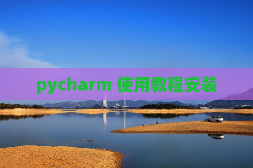 pycharm 使用教程安装